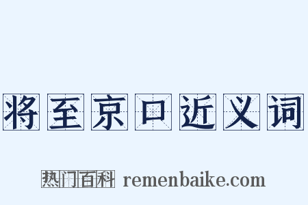 将至京口近义词是什么意思的图片